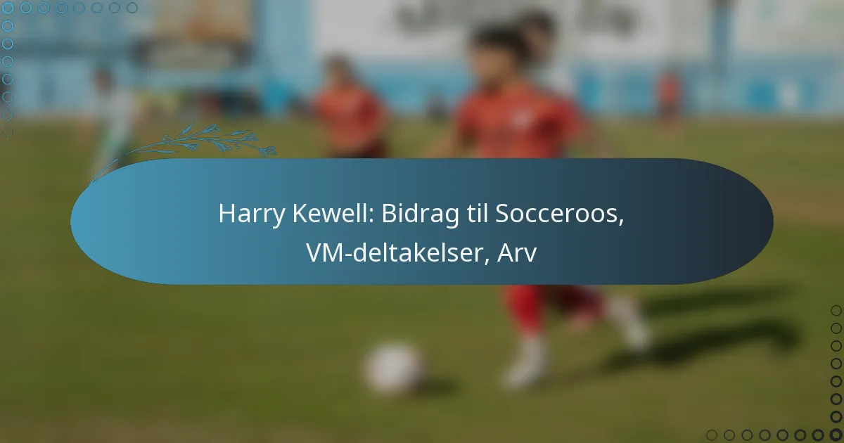 Read more about the article Harry Kewell: Bidrag til Socceroos, VM-deltakelser, Arv