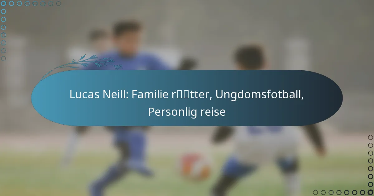Read more about the article Lucas Neill: Familie røtter, Ungdomsfotball, Personlig reise