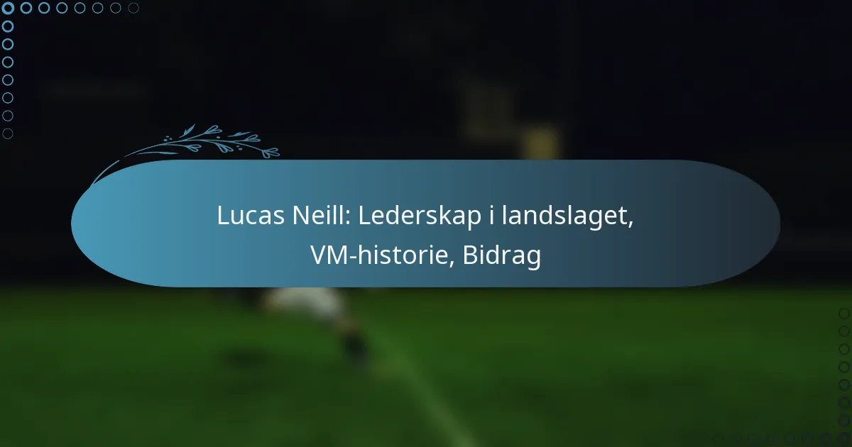 You are currently viewing Lucas Neill: Lederskap i landslaget, VM-historie, Bidrag