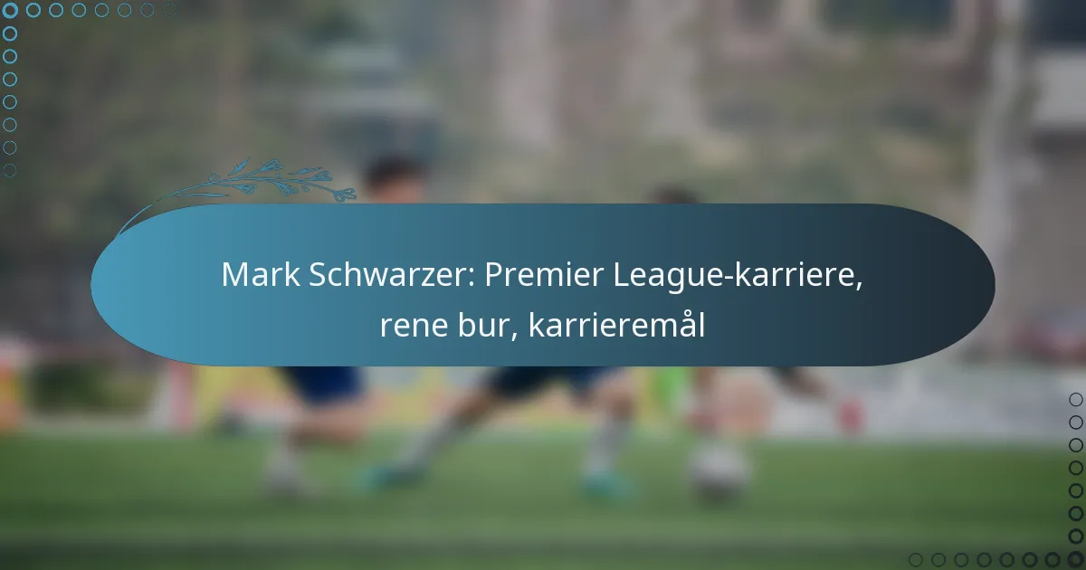 Read more about the article Mark Schwarzer: Premier League-karriere, rene bur, karrieremål
