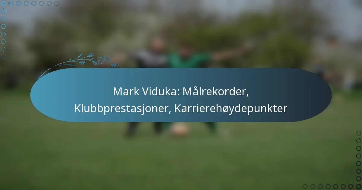 Read more about the article Mark Viduka: Målrekorder, Klubbprestasjoner, Karrierehøydepunkter
