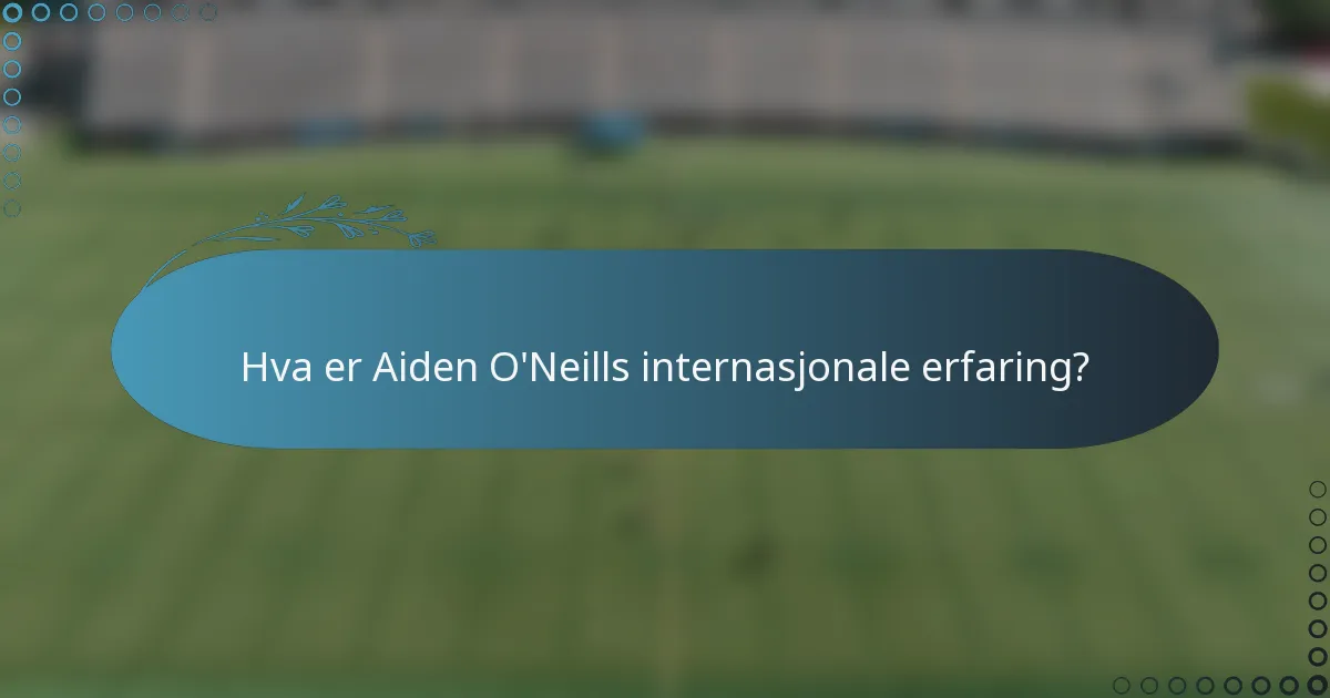 Hva er Aiden O'Neills internasjonale erfaring?