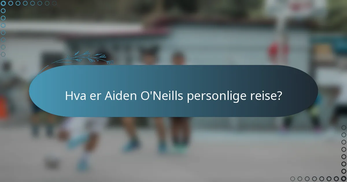Hva er Aiden O'Neills personlige reise?