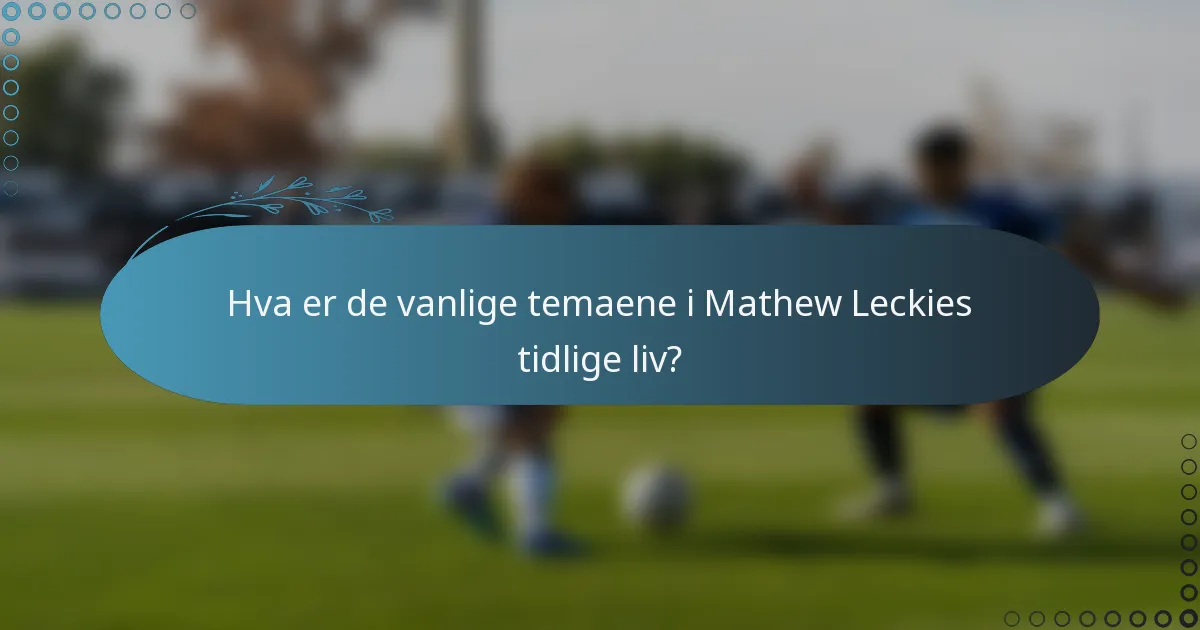 Hva er de vanlige temaene i Mathew Leckies tidlige liv?