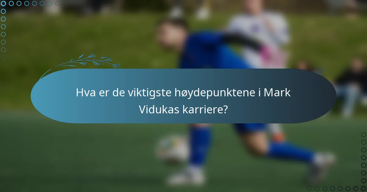 Hva er de viktigste høydepunktene i Mark Vidukas karriere?
