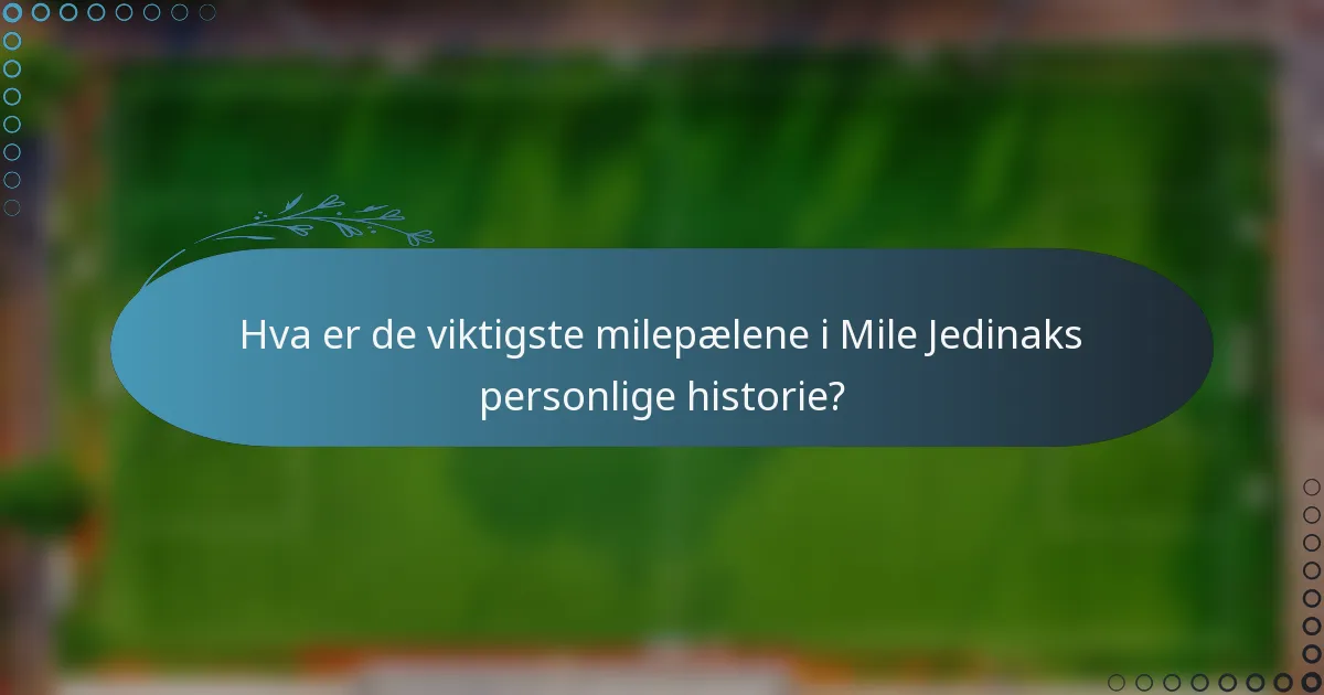 Hva er de viktigste milepælene i Mile Jedinaks personlige historie?