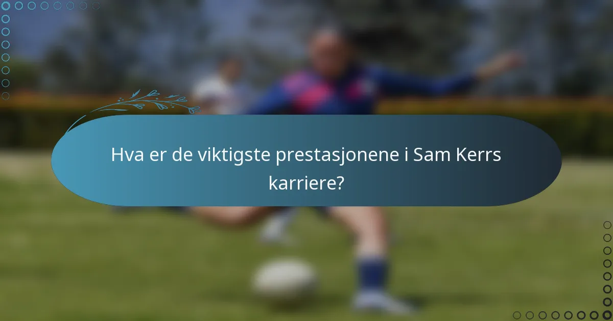 Hva er de viktigste prestasjonene i Sam Kerrs karriere?