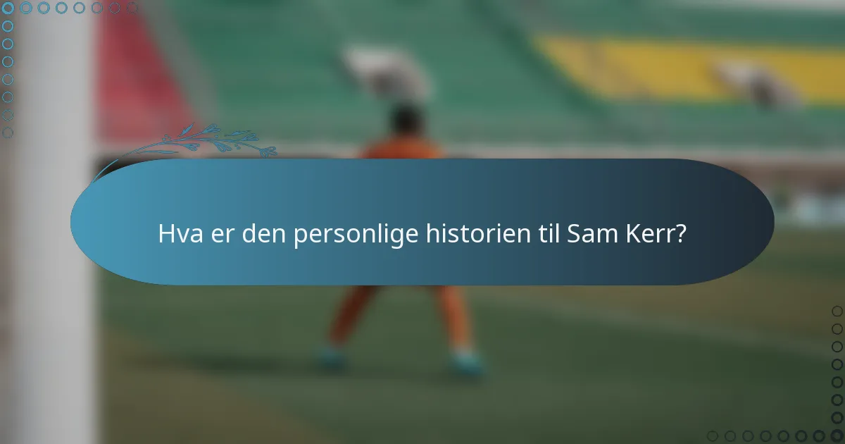 Hva er den personlige historien til Sam Kerr?