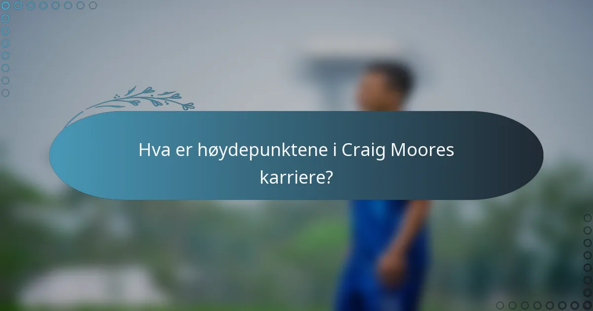 Hva er høydepunktene i Craig Moores karriere?