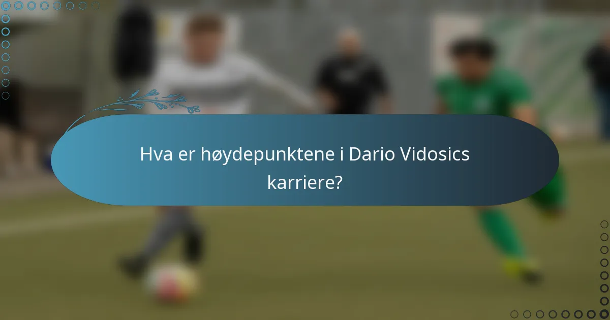 Hva er høydepunktene i Dario Vidosics karriere?