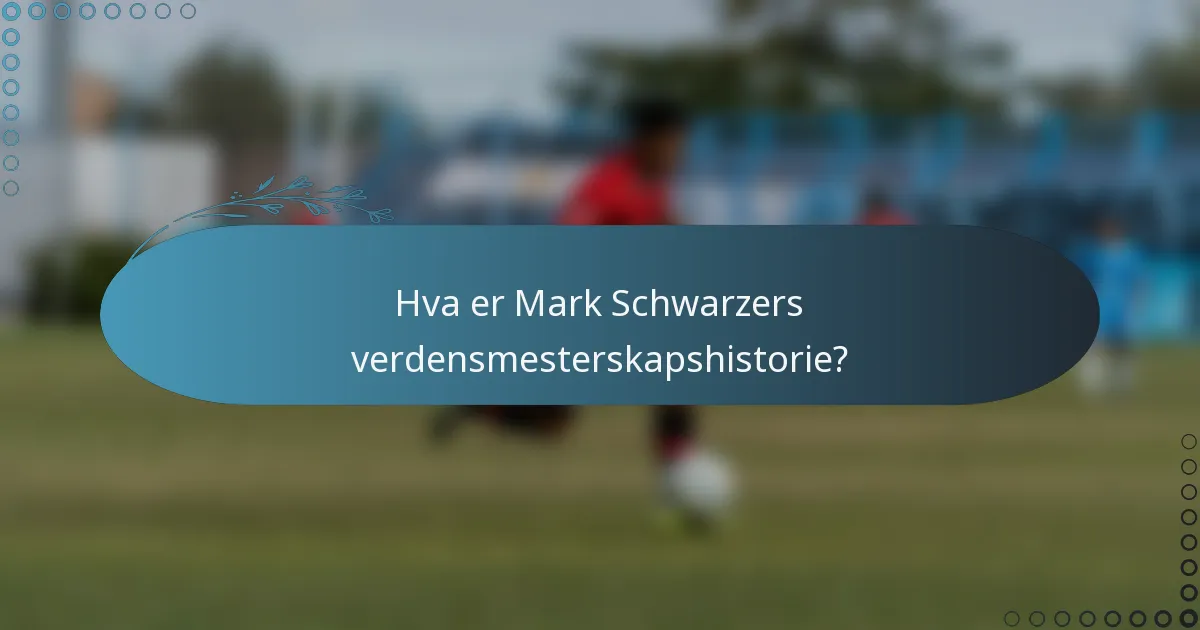 Hva er Mark Schwarzers verdensmesterskapshistorie?
