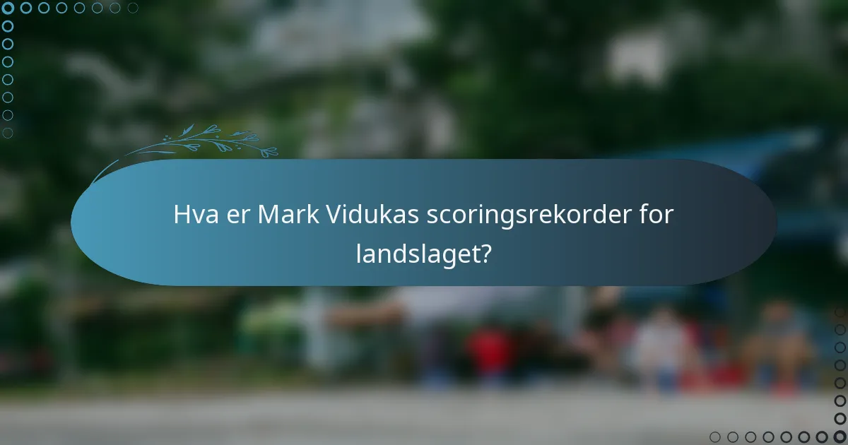 Hva er Mark Vidukas scoringsrekorder for landslaget?