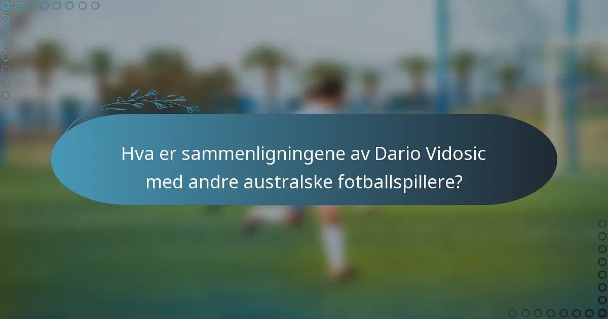 Hva er sammenligningene av Dario Vidosic med andre australske fotballspillere?