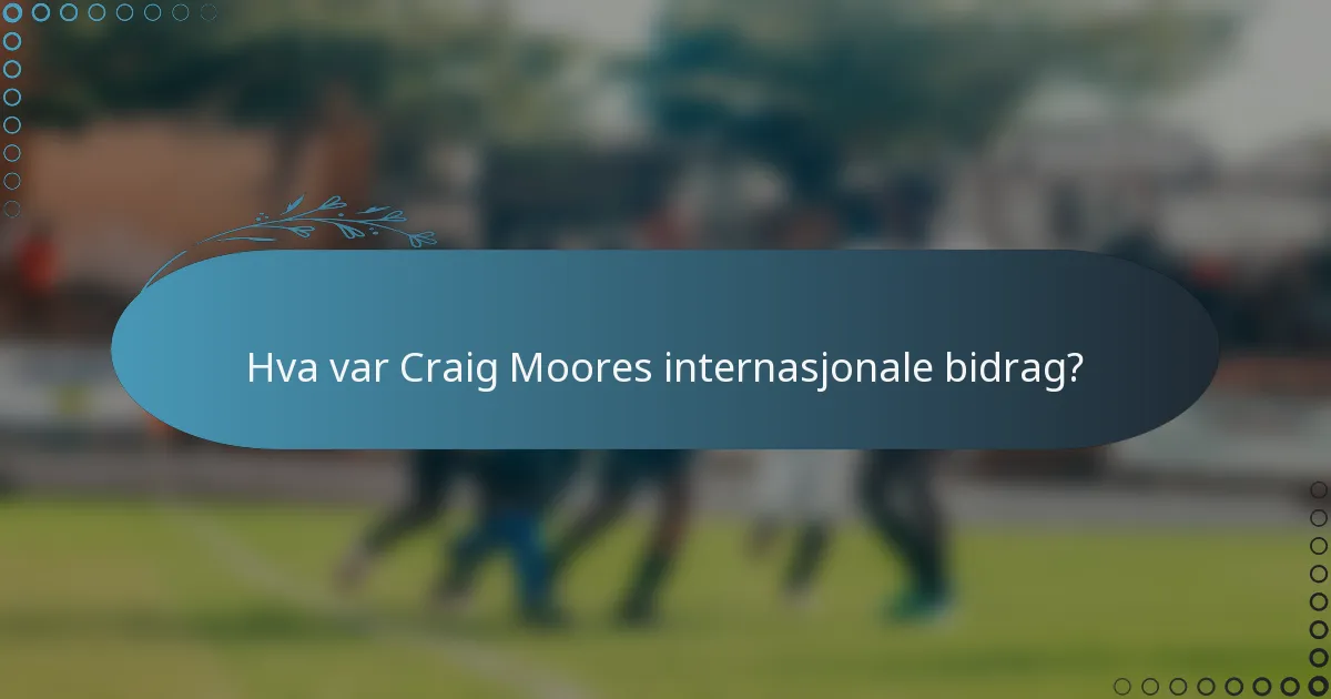 Hva var Craig Moores internasjonale bidrag?