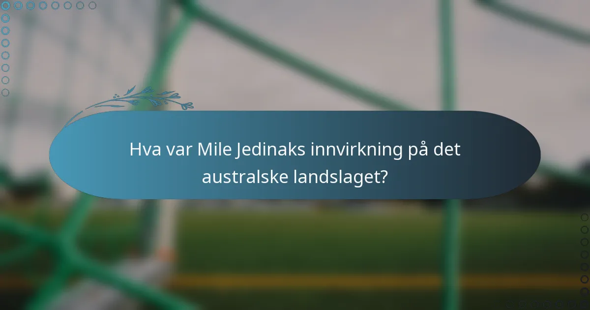 Hva var Mile Jedinaks innvirkning på det australske landslaget?