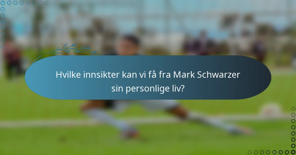 Hvilke innsikter kan vi få fra Mark Schwarzer sin personlige liv?