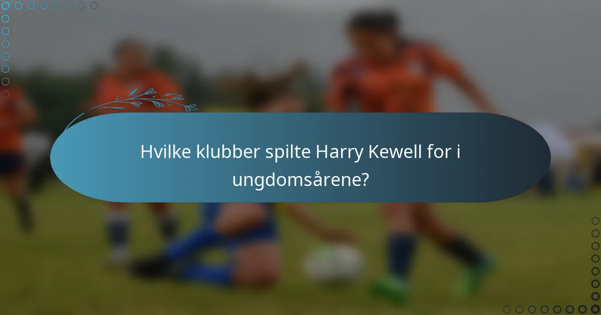 Hvilke klubber spilte Harry Kewell for i ungdomsårene?