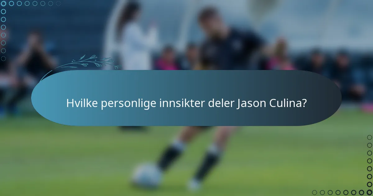 Hvilke personlige innsikter deler Jason Culina?