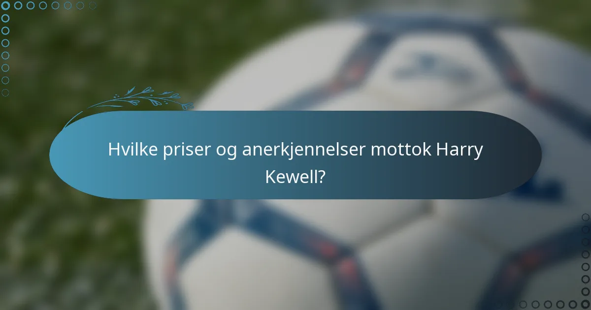 Hvilke priser og anerkjennelser mottok Harry Kewell?