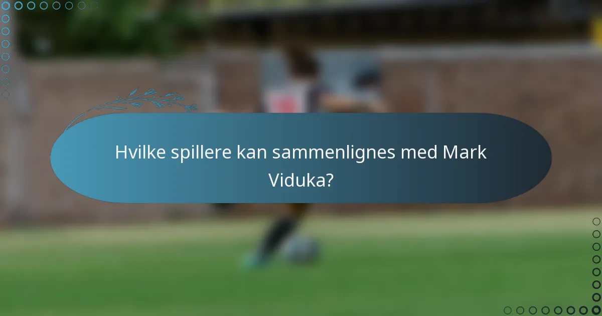Hvilke spillere kan sammenlignes med Mark Viduka?
