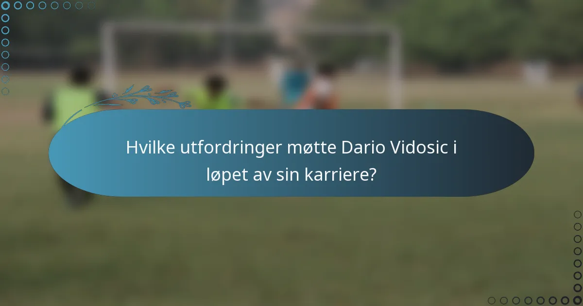 Hvilke utfordringer møtte Dario Vidosic i løpet av sin karriere?