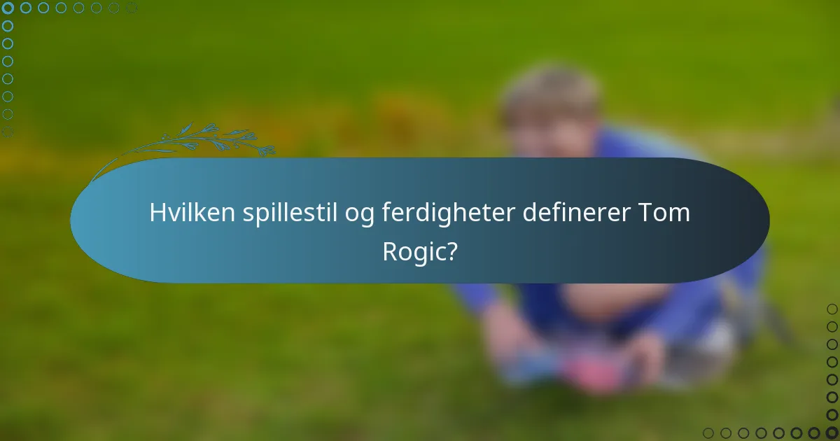 Hvilken spillestil og ferdigheter definerer Tom Rogic?