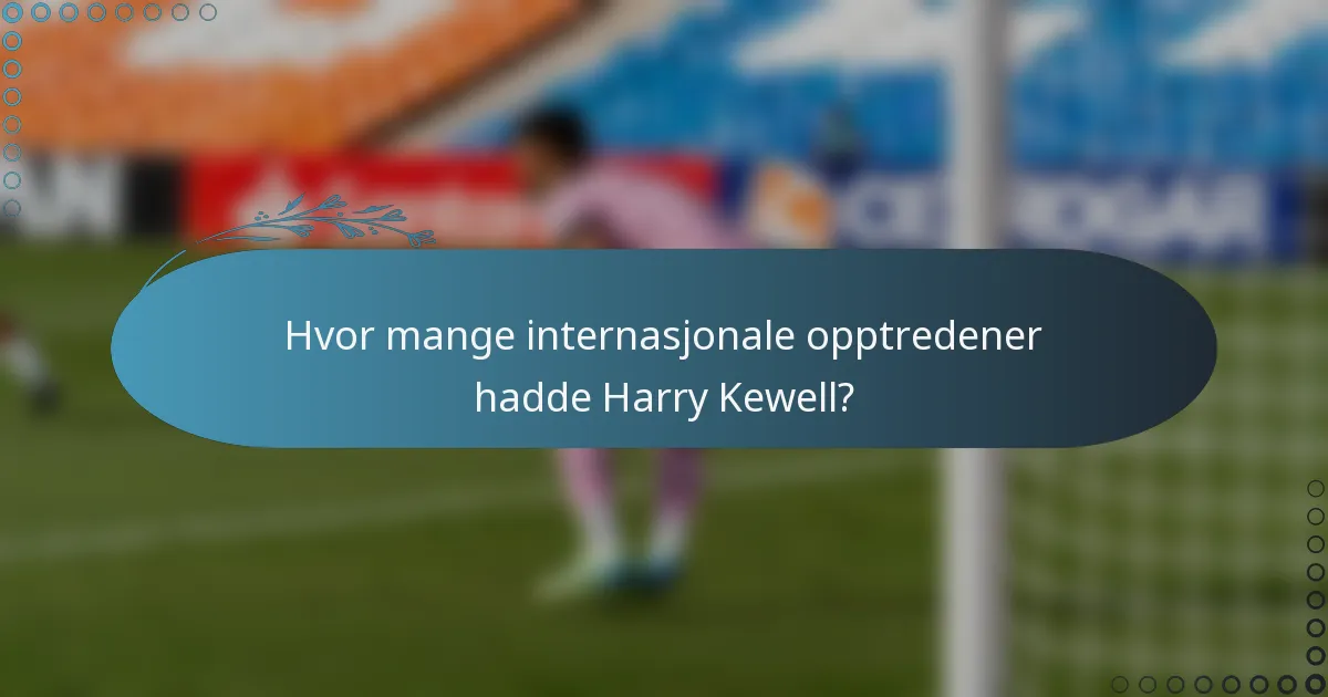 Hvor mange internasjonale opptredener hadde Harry Kewell?