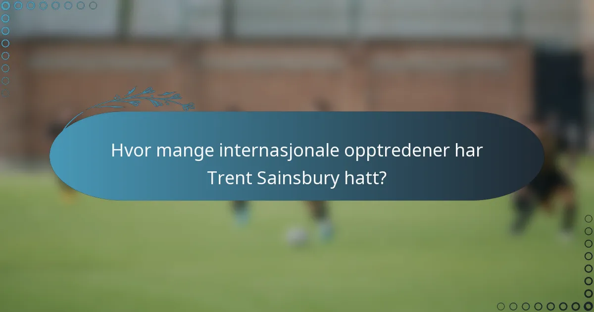 Hvor mange internasjonale opptredener har Trent Sainsbury hatt?