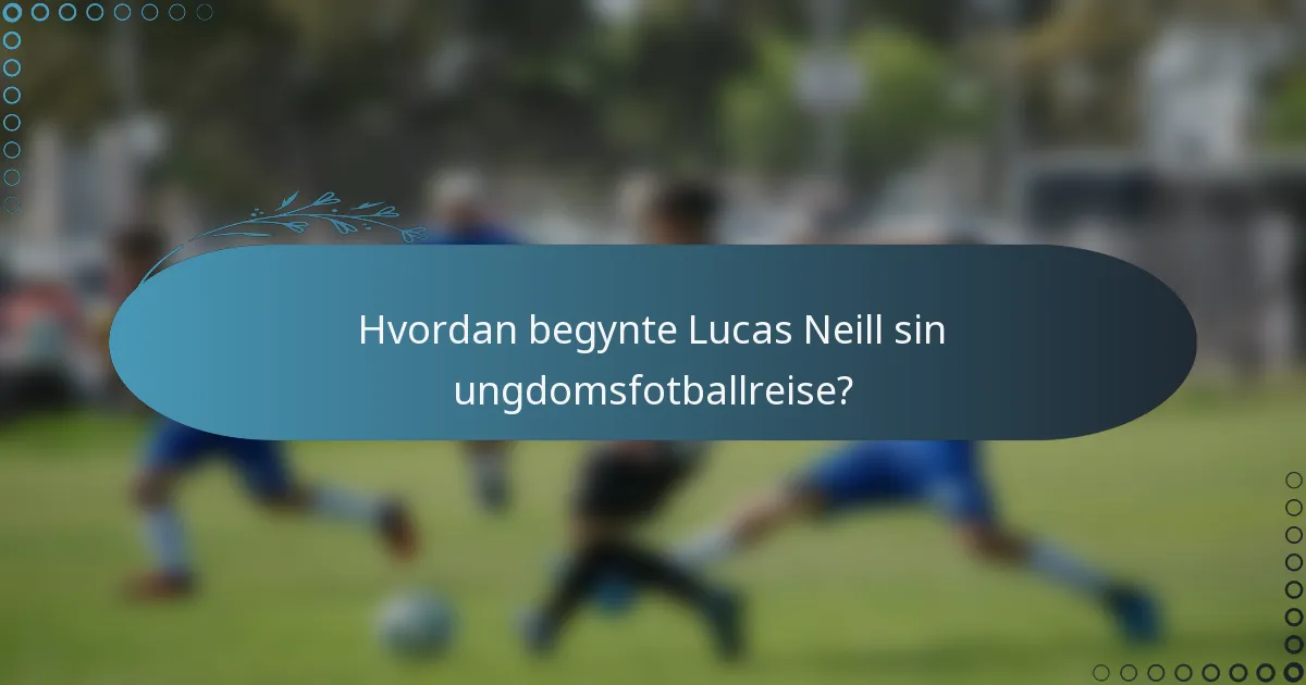 Hvordan begynte Lucas Neill sin ungdomsfotballreise?