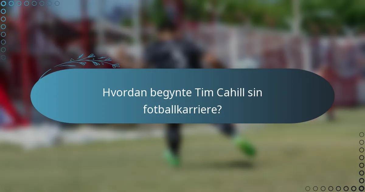 Hvordan begynte Tim Cahill sin fotballkarriere?