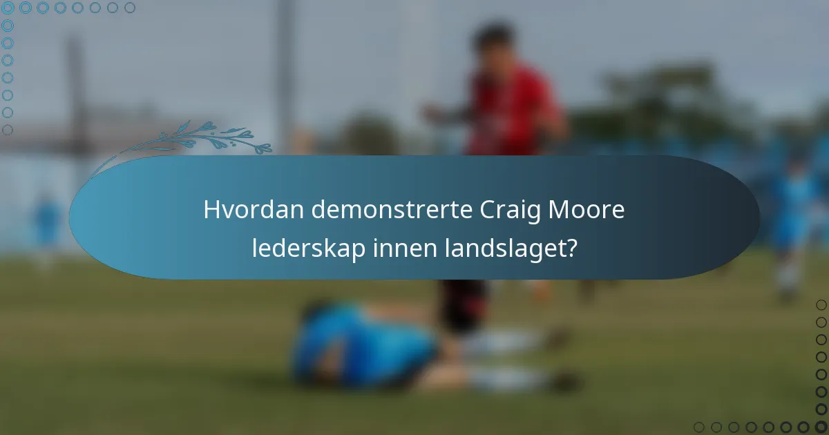 Hvordan demonstrerte Craig Moore lederskap innen landslaget?