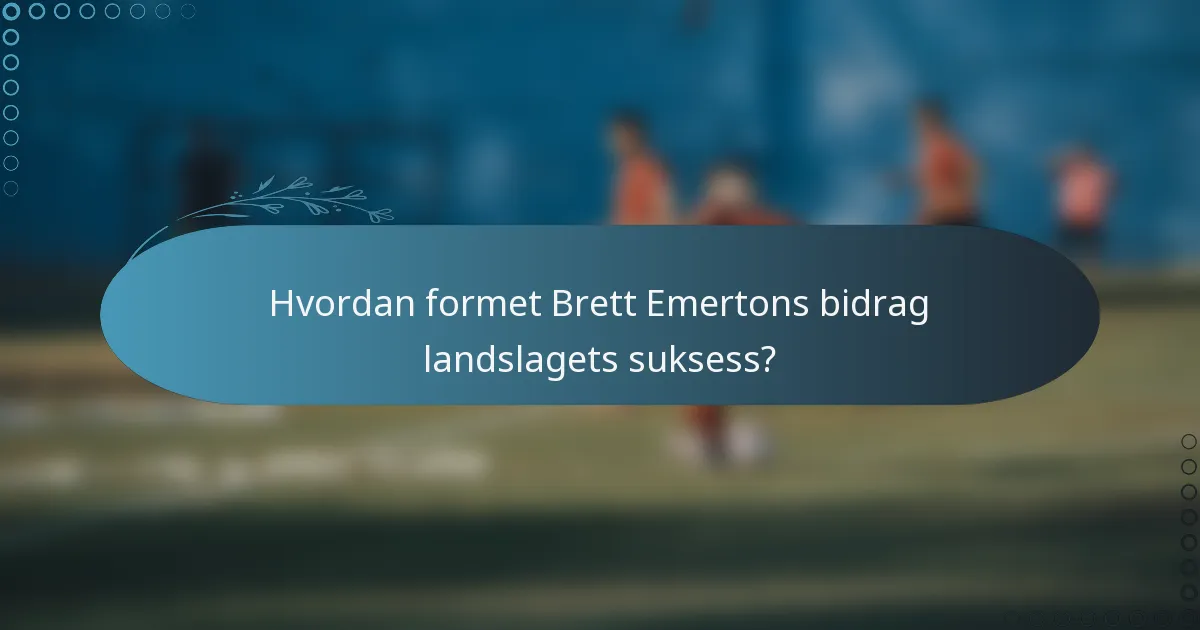 Hvordan formet Brett Emertons bidrag landslagets suksess?