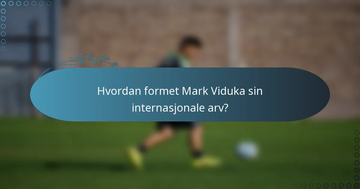 Hvordan formet Mark Viduka sin internasjonale arv?