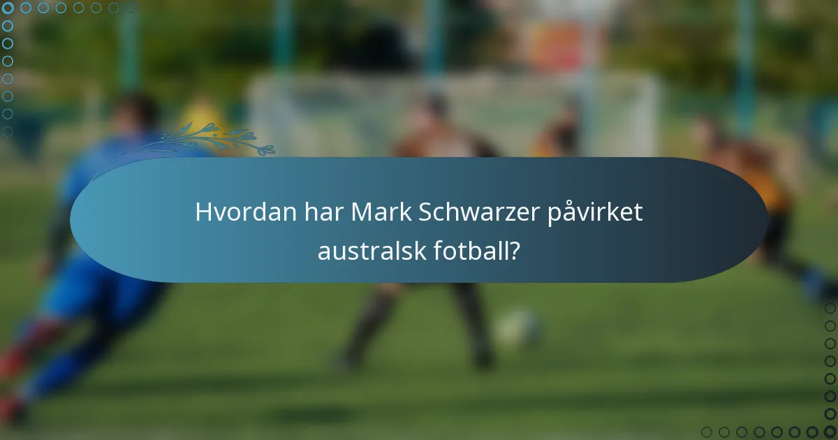 Hvordan har Mark Schwarzer påvirket australsk fotball?