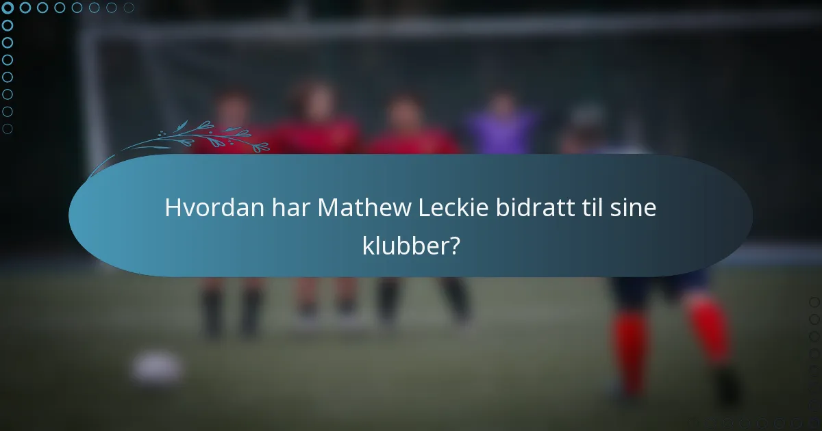 Hvordan har Mathew Leckie bidratt til sine klubber?
