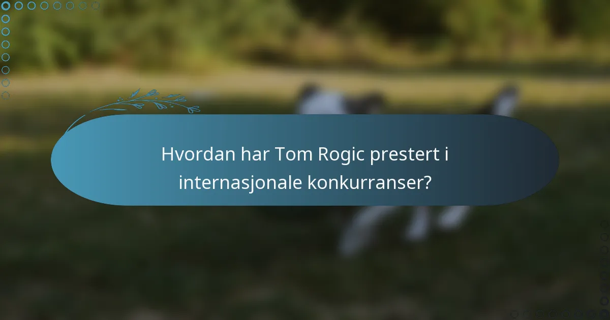 Hvordan har Tom Rogic prestert i internasjonale konkurranser?