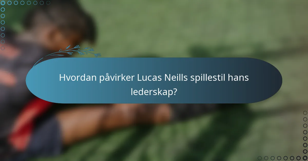 Hvordan påvirker Lucas Neills spillestil hans lederskap?