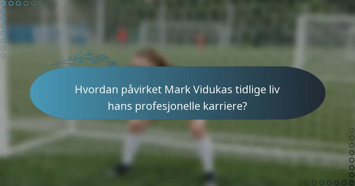 Hvordan påvirket Mark Vidukas tidlige liv hans profesjonelle karriere?