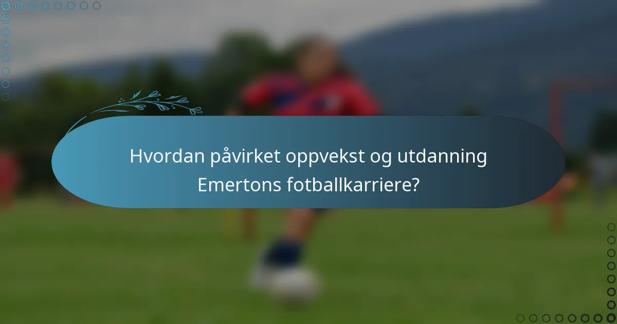 Hvordan påvirket oppvekst og utdanning Emertons fotballkarriere?