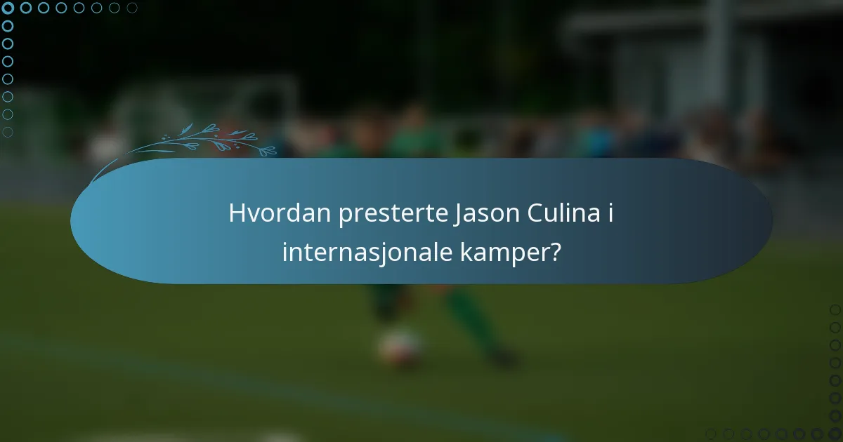 Hvordan presterte Jason Culina i internasjonale kamper?