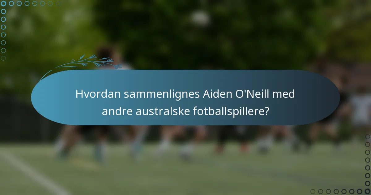 Hvordan sammenlignes Aiden O'Neill med andre australske fotballspillere?