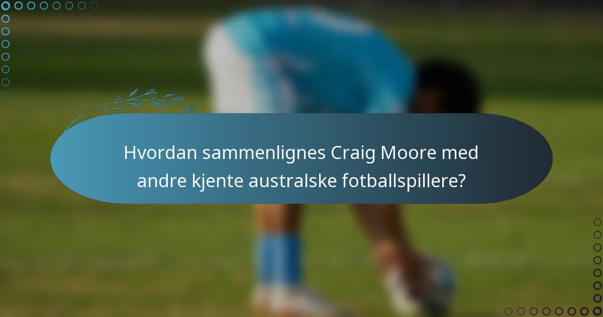 Hvordan sammenlignes Craig Moore med andre kjente australske fotballspillere?