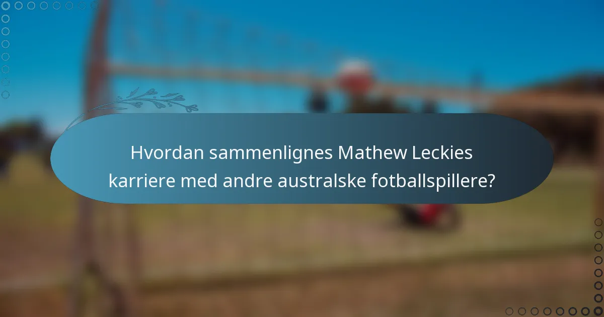 Hvordan sammenlignes Mathew Leckies karriere med andre australske fotballspillere?
