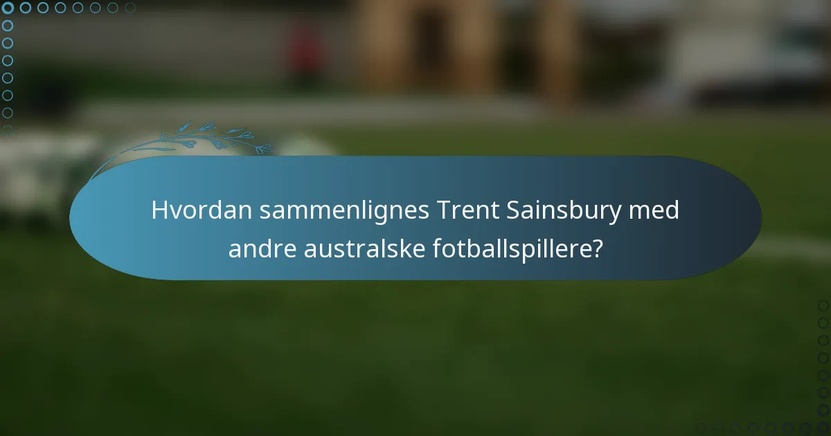 Hvordan sammenlignes Trent Sainsbury med andre australske fotballspillere?