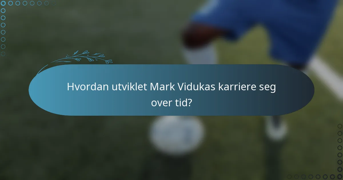 Hvordan utviklet Mark Vidukas karriere seg over tid?