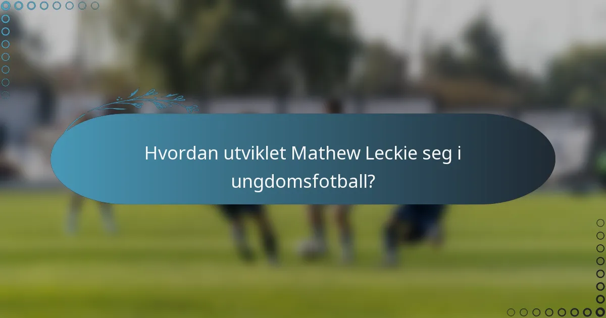 Hvordan utviklet Mathew Leckie seg i ungdomsfotball?