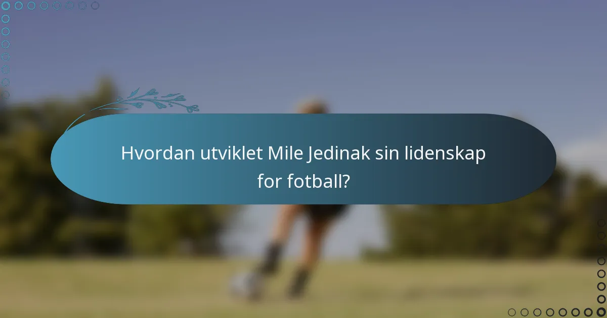 Hvordan utviklet Mile Jedinak sin lidenskap for fotball?